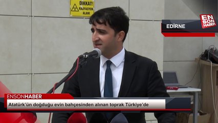 Atatürk’ün doğduğu evin bahçesinden alınan toprak Türkiye’de