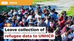 Leave collection of refugee data to UNHCR