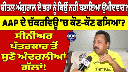 Sheetal Angural ਦੇ ਭਰਾ ਨੂੰ ਕਿਉਂ ਨਹੀਂ ਬਣਾਇਆ ਉਮੀਦਵਾਰ? AAP ਦੇ ਚੱਕਰਵਿਊ 'ਚ ਕੌਣ-ਕੌਣ ਫਸਿਆ?|OneIndia Punjabi