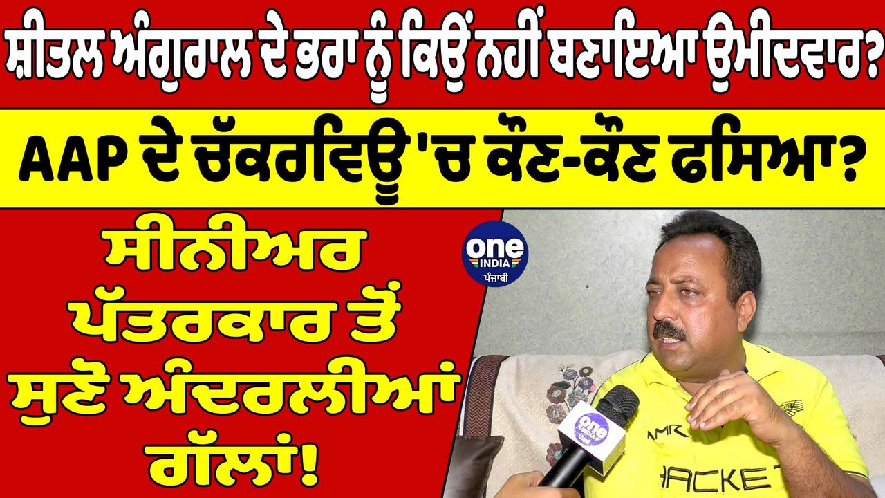 Sheetal Angural ਦੇ ਭਰਾ ਨੂੰ ਕਿਉਂ ਨਹੀਂ ਬਣਾਇਆ ਉਮੀਦਵਾਰ? AAP ਦੇ ਚੱਕਰਵਿਊ 'ਚ ਕੌਣ-ਕੌਣ ਫਸਿਆ?|OneIndia Punjabi