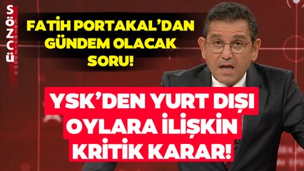 YSK'dan Yurt Dışı Oylara İlişkin Kritik Karar! Fatih Portakal'dan Gündem Olacak Soru