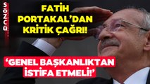Fatih Portakal'dan Kemal Kılıçdaroğlu'na Tarihi Çağrı! 'CHP Genel Başkanlığından İstifa Edin!'