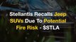 Stellantis Recalls Jeep SUVs Due To Potential Fire Risk - $STLA