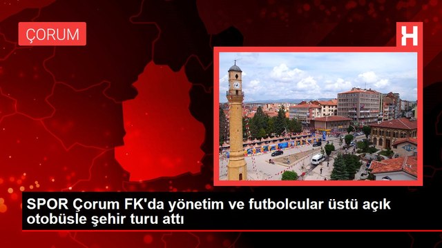 SPOR Çorum FK'da yönetim ve futbolcular üstü açık otobüsle şehir turu attı