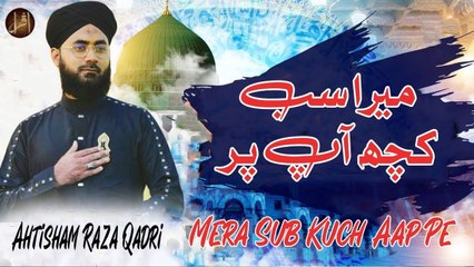 Mera Sub Kuch Aap Par | Naat | Ahtisham Raza Qadri | HD Video