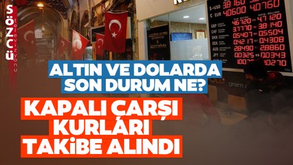 Kapalı Çarşı Kurları Takibe Alındı! Altın ve Dolarda Son Durum ne?