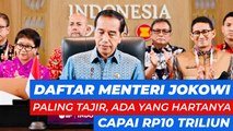 Daftar Menteri Jokowi Paling Tajir, Ada yang Hartanya Capai Rp10 Triliun