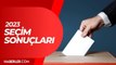 SEÇİM SONUÇLARI SON DURUM 2023: Kilis seçim sonuçları nedir? YSK Cumhurbaşkanı ve milletvekili seçim sonuçları!
