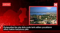 Eyüpsultan'da çöp dolu evde terk edilen çocukların ailesi hakim karşısına çıktı