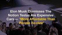 Elon Musk Dismisses The Notion Teslas Are Expensive Cars — 'More Affordable Than People Realize' - $TSLA