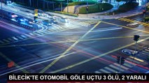 BİLECİK'TE OTOMOBİL GÖLE UÇTU 3 ÖLÜ, 2 YARALI