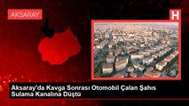 Aksaray'da Kavga Sonrası Otomobil Çalan Şahıs Sulama Kanalına Düştü