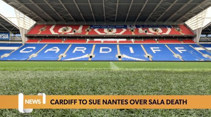 Wales headlines 17 May: Cardiff City to sue Nantes for £100 over Sala death