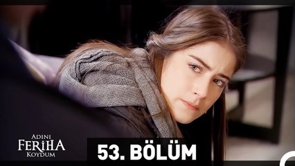 Adını Feriha Koydum 53. Bölüm HD
