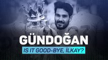 Gundogan's Man City future: is it good-bye, Ilkay?