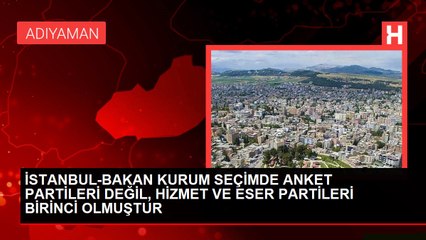 İSTANBUL-BAKAN KURUM SEÇİMDE ANKET PARTİLERİ DEĞİL, HİZMET VE ESER PARTİLERİ BİRİNCİ OLMUŞTUR