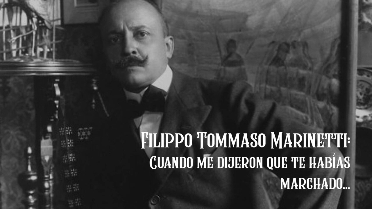 22. CUANDO ME DIJERON QUE TE HABÍAS MARCHADO… : FILIPPO TOMMASO MARINETTI (POESÍA MIXTA PARTE 2)
