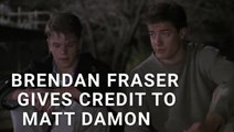 Brendan Fraser Credits Matt Damon For Helping Him Land His Big Hollywood Break