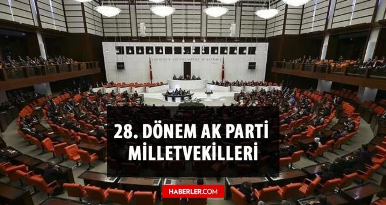 AK parti kaç millet vekili çıkardı? AK parti milletvekili sayısı kaç? 28. Dönem AK parti milletvekilleri kim? İsimleri ile milletvekili listesi!