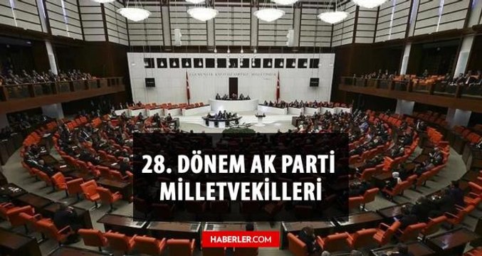 AK parti kaç millet vekili çıkardı? AK parti milletvekili sayısı kaç? 28. Dönem AK parti milletvekilleri kim? İsimleri ile milletvekili listesi!
