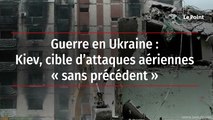 Guerre en Ukraine : Kiev, cible d’attaques aériennes « sans précédent »