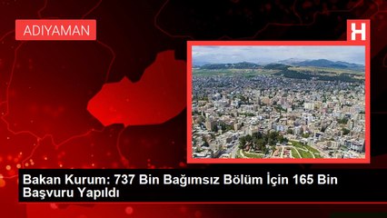 Bakan Kurum: 737 Bin Bağımsız Bölüm İçin 165 Bin Başvuru Yapıldı