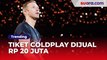 Viral Tiket Coldplay Ultimate Experience Dijual Rp 20 Juta, 'Itu Duduk di Pangkuan Chris Martin?'
