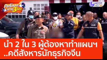 นำ 2 ใน 3 ผู้ต้องหาทำแผนฯ คดีสังหารนักธุรกิจจีน (18 พ.ค. 66) คุยโขมงบ่าย 3 โมง