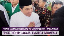 Hadiri Tasyakuran 1 Abad NU di Ponpes Musthafawiyah, Erick Thohir: Jaga Islam Jaga Indonesia
