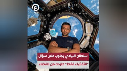 سلطان النيادي يجاوب على سؤال للأذكياء فقط طرحه من الفضاء