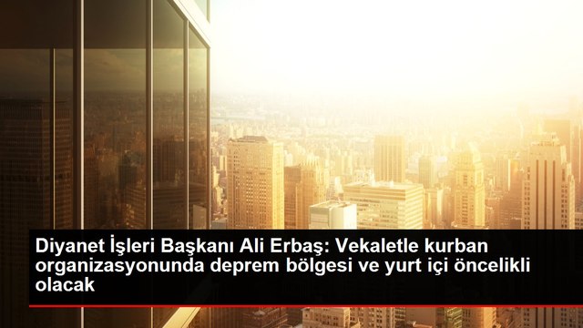 Diyanet İşleri Başkanı Ali Erbaş: Vekaletle kurban organizasyonunda deprem bölgesi ve yurt içi öncelikli olacak