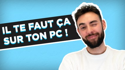 Il te faut absolument ça sur ton PC
