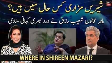 Shireen Mazari kahan ho kis haal mein hai?