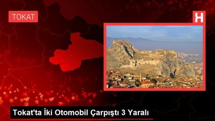 Tokat'ta İki Otomobil Çarpıştı 3 Yaralı