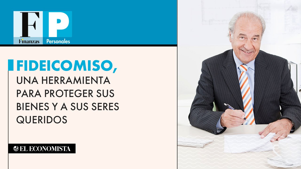Fideicomiso, una herramienta para proteger sus bienes y a sus seres queridos