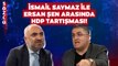 Ersan Şen ile İsmail Saymaz Arasında HDP Tartışması! 'Bana Saldırmayan Kalmadı'