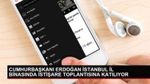 CUMHURBAŞKANI ERDOĞAN İSTANBUL İL BİNASINDA İSTİŞARE TOPLANTISINA KATILIYOR