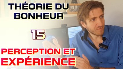 Perception et expérience - Théorie du Bonheur - 15