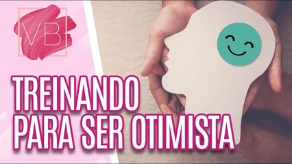 Aprenda a treinar seu cérebro para ser otimista - Você Bonita (18/05/2023)