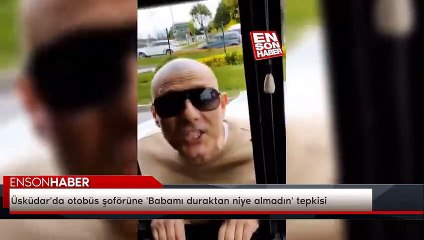 Üsküdar'da otobüs şoförüne 'Babamı duraktan niye almadın' tepkisi