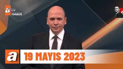 atv Ana Haber | 19 Mayıs 2023