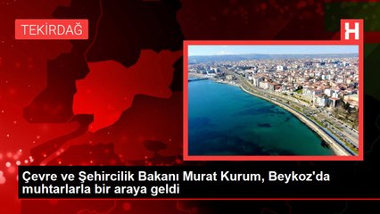 Çevre ve Şehircilik Bakanı Murat Kurum, Beykoz'da muhtarlarla bir araya geldi