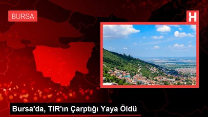Bursa'da, TIR'ın Çarptığı Yaya Öldü