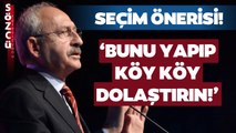 Kemal Kılıçdaroğlu'na Seçim Tavsiyesi! 'Bunu Yapıp Köy Köy Dolaştırın!'