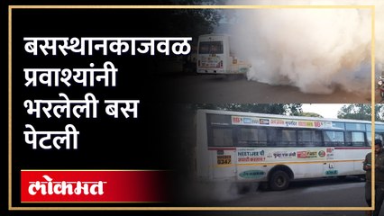 प्रवाश्यांनी भरलेली बस बसस्थानकाजवळ आली नी बसने घेतला अचानक पेट