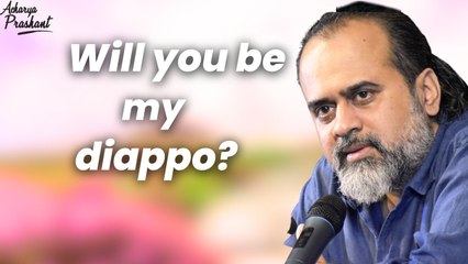 Will you be my diapoo? || Acharya Prashant