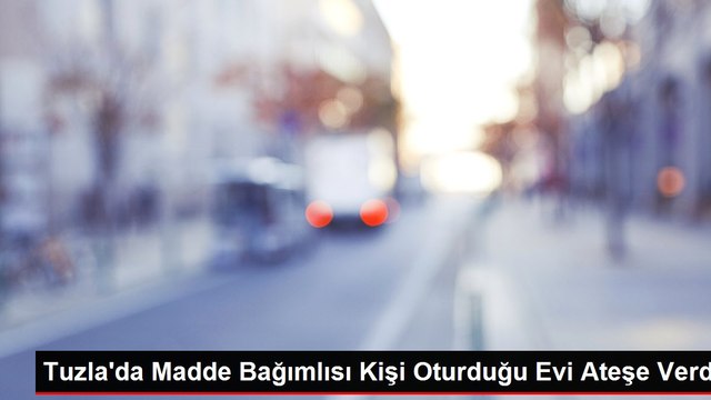 Tuzla'da Madde Bağımlısı Kişi Oturduğu Evi Ateşe Verdi