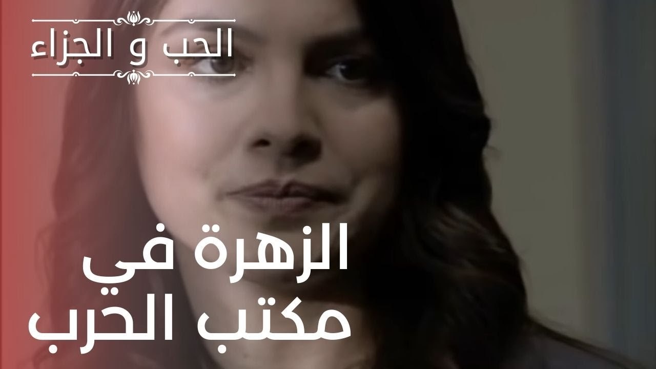 الزهرة في مكتب الحرب | مسلسل الحب والجزاء  - ال...