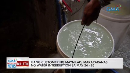 Ilang customer ng Maynilad, makararanas ng water interruption sa May 24 - 26 | GMA Integrated News Bulletin
