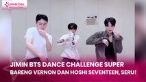 Jimin BTS Dance Challenge Super Bareng Vernon dan Hoshi SEVENTEEN, Seru!